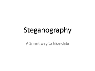 Steganography
A Smart way to hide data
 
