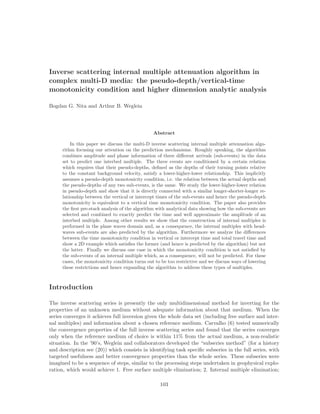Inverse scattering internal multiple attenuation algorithm in
complex multi-D media: the pseudo-depth/vertical-time
monotonicity condition and higher dimension analytic analysis
Bogdan G. Nita and Arthur B. Weglein
Abstract
In this paper we discuss the multi-D inverse scattering internal multiple attenuation algo-
rithm focusing our attention on the prediction mechanisms. Roughly speaking, the algorithm
combines amplitude and phase information of three diﬀerent arrivals (sub-events) in the data
set to predict one interbed multiple. The three events are conditioned by a certain relation
which requires that their pseudo-depths, deﬁned as the depths of their turning points relative
to the constant background velocity, satisfy a lower-higher-lower relationship. This implicitly
assumes a pseudo-depth monotonicity condition, i.e. the relation between the actual depths and
the pseudo-depths of any two sub-events, is the same. We study the lower-higher-lower relation
in pseudo-depth and show that it is directly connected with a similar longer-shorter-longer re-
lationship between the vertical or intercept times of the sub-events and hence the pseudo-depth
monotonicity is equivalent to a vertical time monotonicity condition. The paper also provides
the ﬁrst pre-stack analysis of the algorithm with analytical data showing how the sub-events are
selected and combined to exactly predict the time and well approximate the amplitude of an
interbed multiple. Among other results we show that the construction of internal multiples is
performed in the plane waves domain and, as a consequence, the internal multiples with head-
waves sub-events are also predicted by the algorithm. Furthermore we analyze the diﬀerences
between the time monotonicity condition in vertical or intercept time and total travel time and
show a 2D example which satisﬁes the former (and hence is predicted by the algorithm) but not
the latter. Finally we discuss one case in which the monotonicity condition is not satisﬁed by
the sub-events of an internal multiple which, as a consequence, will not be predicted. For these
cases, the monotonicity condition turns out to be too restrictive and we discuss ways of lowering
these restrictions and hence expanding the algorithm to address these types of multiples.
Introduction
The inverse scattering series is presently the only multidimensional method for inverting for the
properties of an unknown medium without adequate information about that medium. When the
series converges it achieves full inversion given the whole data set (including free surface and inter-
nal multiples) and information about a chosen reference medium. Carvalho (6) tested numerically
the convergence properties of the full inverse scattering series and found that the series converges
only when the reference medium of choice is within 11% from the actual medium, a non-realistic
situation. In the ’90’s, Weglein and collaborators developed the “subseries method” (for a history
and description see (20)) which consists in identifying task speciﬁc subseries in the full series, with
targeted usefulness and better convergence properties than the whole series. These subseries were
imagined to be a sequence of steps, similar to the processing steps undertaken in geophysical explo-
ration, which would achieve 1. Free surface multiple elimination; 2. Internal multiple elimination;
103
 
