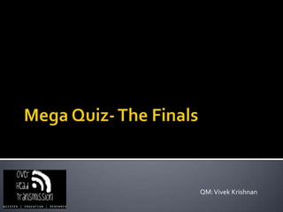 Mega Quiz- The Finals QM: Vivek Krishnan 