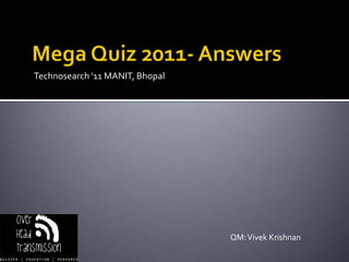 Mega Quiz 2011- Answers Technosearch ‘11 MANIT, Bhopal QM: Vivek Krishnan 