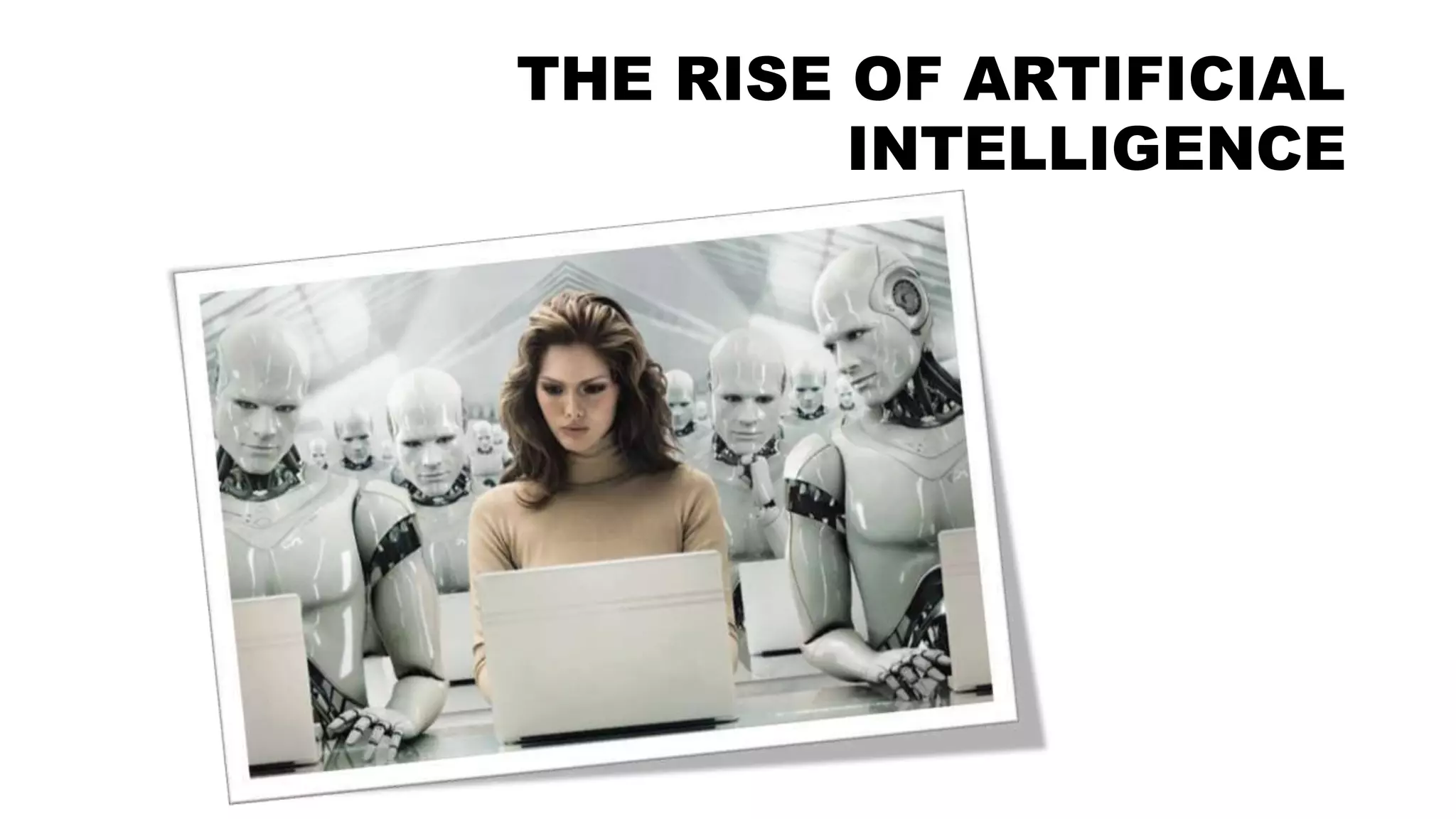 THE RISE OF ARTIFICIAL
INTELLIGENCE
 