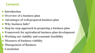Contents
 Introduction
 Overview of a business plan
 Advantages of well-prepared business plan
 Why business fails?
 ...