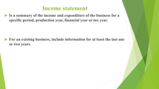 Income statement
 Is a summary of the income and expenditure of the business for a
specific period, production year, fina...