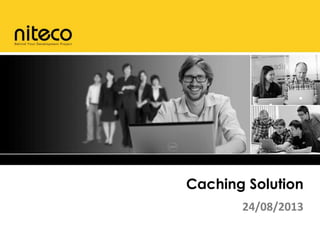 Caching Solution
24/08/2013
 