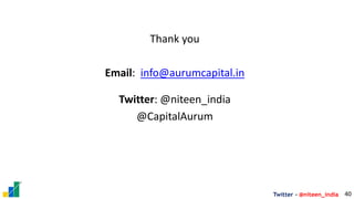 Twitter - @niteen_india
Thank you
Email: info@aurumcapital.in
Twitter: @niteen_india
@CapitalAurum
40
 