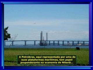 A Petrobras, aqui representada por uma de suas plataformas marítimas, tem papel preponderante na economia de Niterói… 