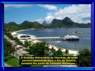 A Estação Hidroviária de Charitas, de onde partem catamarãs para o Rio de Janeiro, também faz parte do Caminho Niemeyer… 