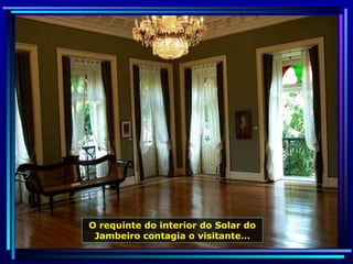 O requinte do interior do Solar do Jambeiro contagia o visitante… 