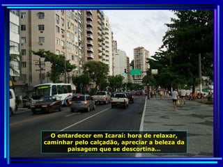 O entardecer em Icaraí: hora de relaxar, caminhar pelo calçadão, apreciar a beleza da paisagem que se descortina… 