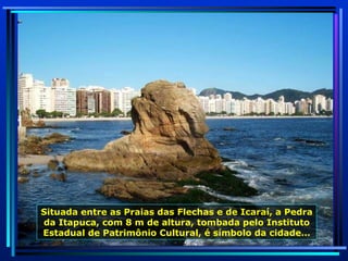Situada entre as Praias das Flechas e de Icaraí, a Pedra da Itapuca, com 8 m de altura, tombada pelo Instituto Estadual de Patrimônio Cultural, é símbolo da cidade… 