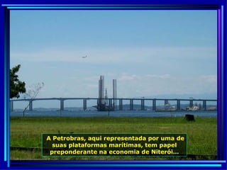 A Petrobras, aqui representada por uma de suas plataformas marítimas, tem papel preponderante na economia de Niterói… 