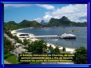 A Estação Hidroviária de Charitas, de onde partem catamarãs para o Rio de Janeiro, também faz parte do Caminho Niemeyer… 