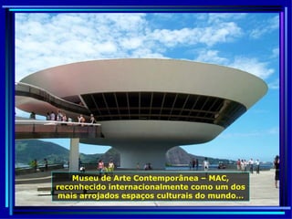 Museu de Arte Contemporânea – MAC, reconhecido internacionalmente como um dos mais arrojados espaços culturais do mundo… 