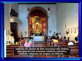 Interior da  Igreja de São Lourenço dos Índios, que guarda um precioso retábulo jesuítico, símbolo religioso da origem de Niterói …  