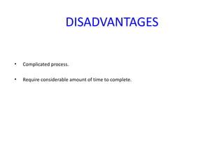 DISADVANTAGES

•   Complicated process.

•   Require considerable amount of time to complete.
 