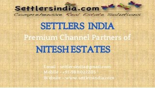 SETTLERS INDIA
Premium Channel Partners of
NITESH ESTATES
Email - settlersindia@gmail.com
Mobile - +91-9811022205
Website - www.settlersindia.com
 