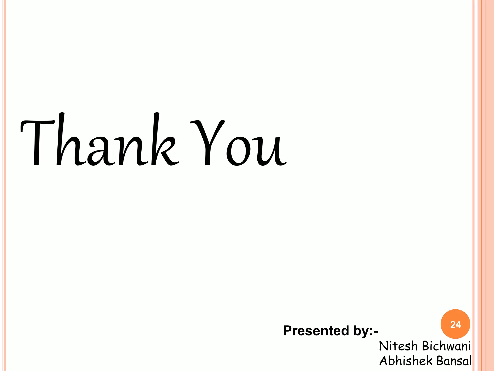 Thank You
Presented by:-
Nitesh Bichwani
Abhishek Bansal
24
 