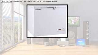 CHEST FREEZER: - THERE ARE ONE TYPE OF FREEZER IN LLOYD’S PORTFOLIO-
 