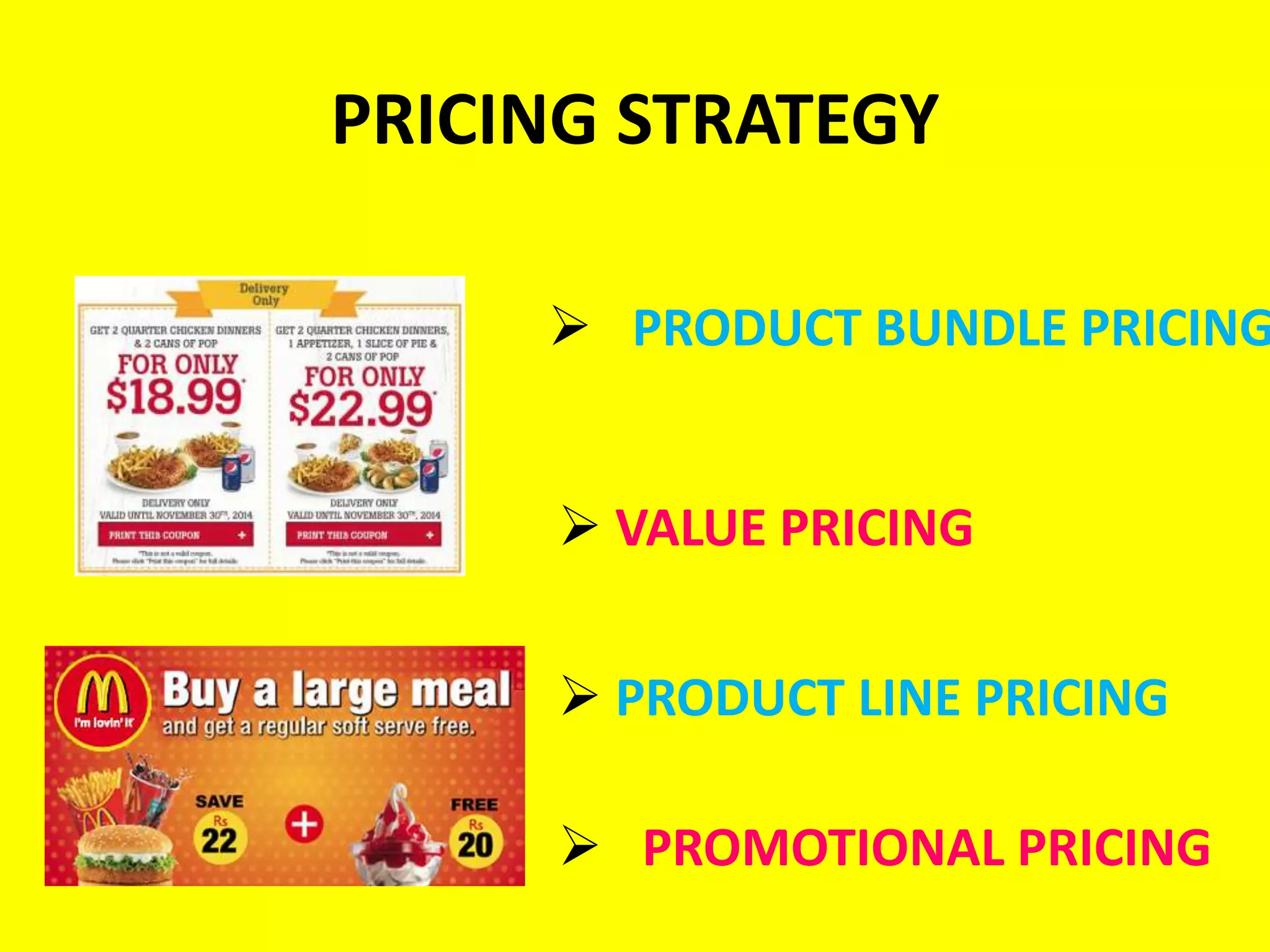 PRICING STRATEGY
 PRODUCT LINE PRICING
 PRODUCT BUNDLE PRICING
 PROMOTIONAL PRICING
 VALUE PRICING
 