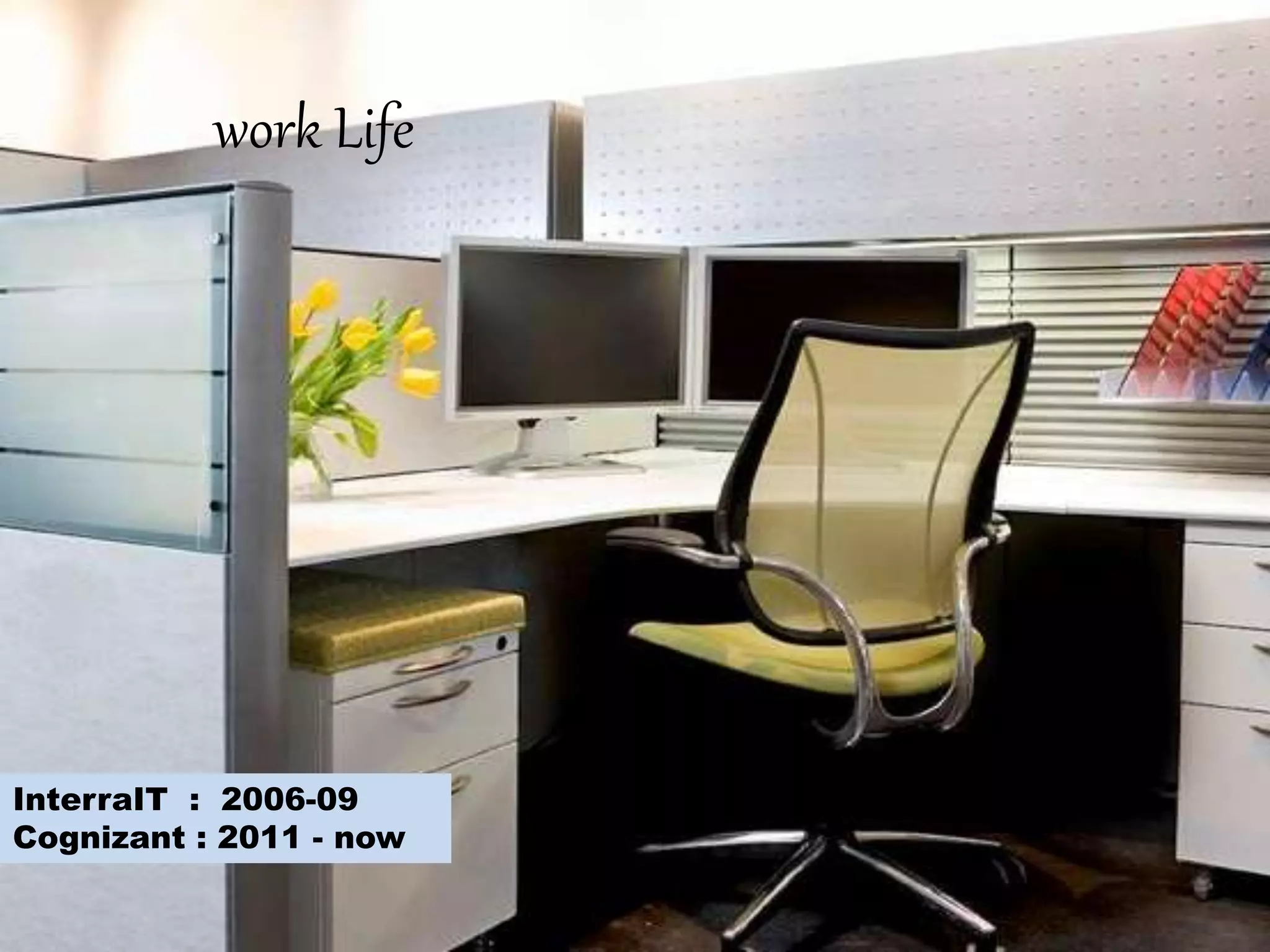 work Life
InterraIT : 2006-09
Cognizant : 2011 - now
 
