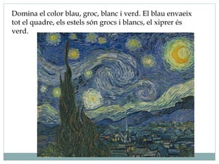 Domina el color blau, groc, blanc i verd. El blau envaeix
tot el quadre, els estels són grocs i blancs, el xiprer és
verd.
 