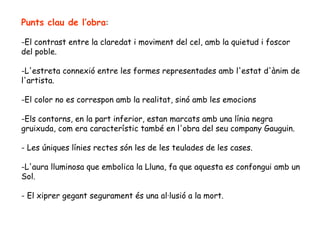 <ul><li>Punts clau de l’obra : </li></ul><ul><li>El contrast entre la claredat i moviment del cel, amb la quietud i foscor...