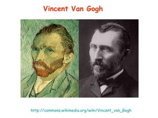 Vincent Van Gogh http://commons.wikimedia.org/wiki/Vincent_van_Gogh 