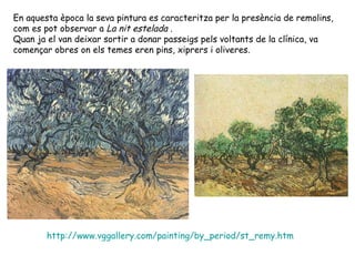 En aquesta època la seva pintura es caracteritza per la presència de remolins, com es pot observar a  La nit estelada  . Q...