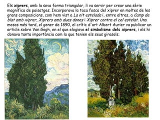 Els  xiprers , amb la seva forma triangular, li va servir per crear una sèrie magnífica de paisatges. Incorporava la taca ...