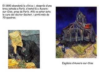 El 1890 abandonà la clínica i, després d’una breu estada a París, s’instal·là a Auvers-sur-Oise, prop de París. Allà va es...
