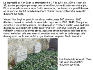 La depressió de Van Gogh va empitjorar i el 27 de juliol de 1890, a l'edat de 37, mentre passejava pel camp, amb un revòlv...