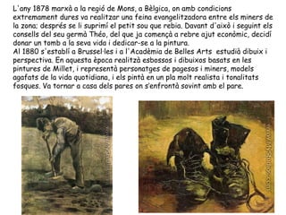 L'any 1878 marxà a la regió de Mons, a Bèlgica, on amb condicions extremament dures va realitzar una feina evangelitzadora...