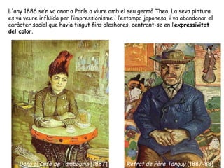 L'any 1886 se’n va anar a París a viure amb el seu germà Theo. La seva pintura es va veure influïda per l’impressionisme i...