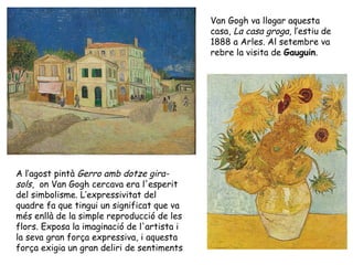 Van Gogh va llogar aquesta casa,  La casa groga , l’estiu de 1888 a Arles. Al setembre va rebre la visita de  Gauguin . A ...