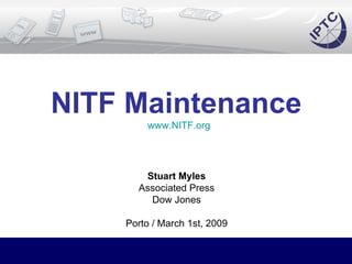 NITF Maintenance   www.NITF.org Stuart Myles Associated Press Dow Jones Porto / March 1st, 2009 
