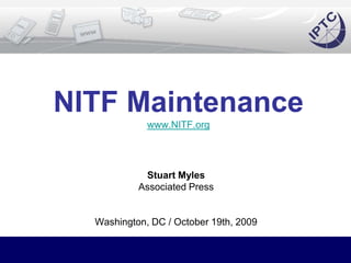 NITF Maintenancewww.NITF.org Stuart Myles Associated Press Washington, DC / October 19th, 2009 