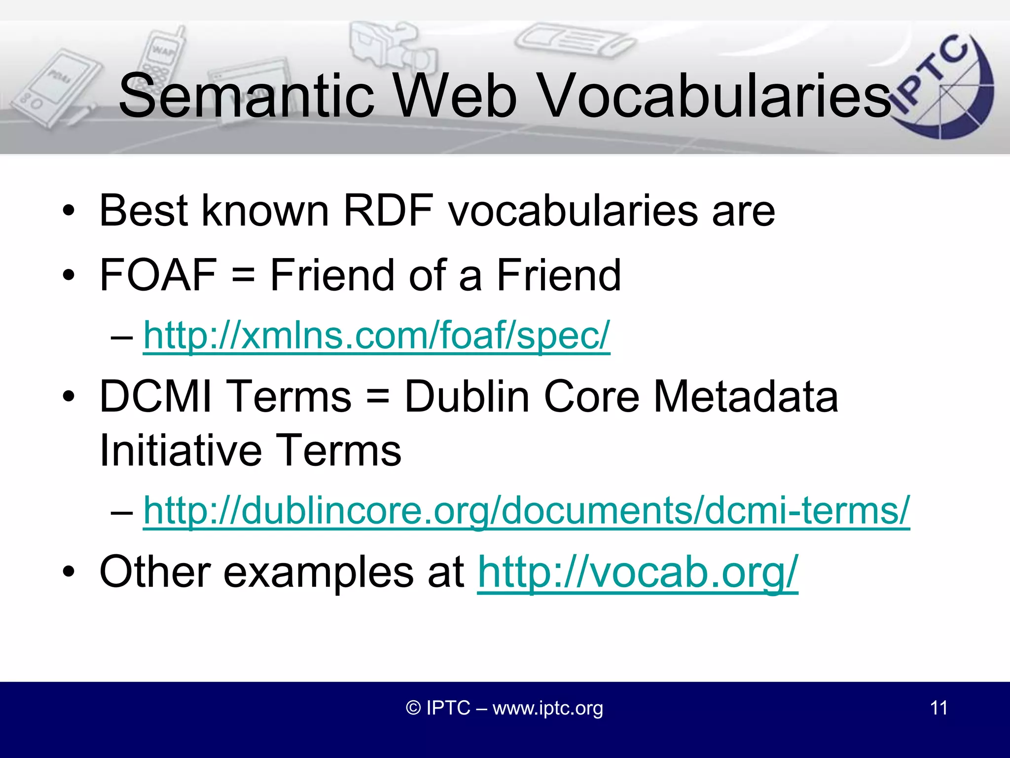 Semantic Web:News VocabularyIPTC could create a news-specific vocabulary of terms.I saw a need, as have New York Times and others© IPTC – www.iptc.org10