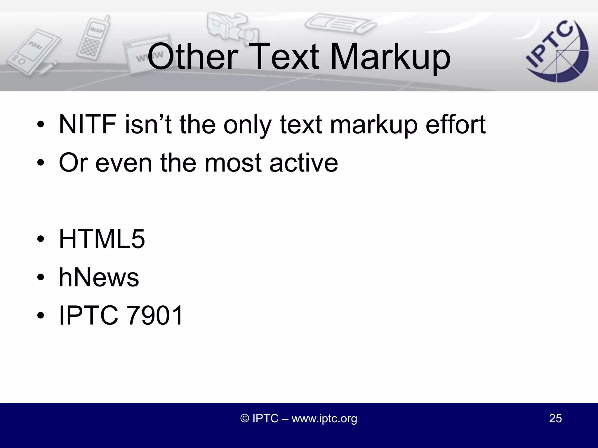 NITF 4.0Unlocking the power of NITFJoining the Semantic WebOpening up to other namespacesJoining the G2 family of standards© IPTC – www.iptc.org24