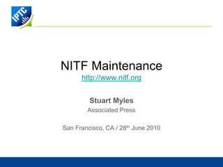 NITF Maintenancehttp://www.nitf.org Stuart Myles Associated Press San Francisco, CA / 28th June 2010 