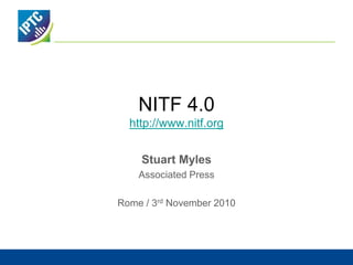 NITF 4.0
http://www.nitf.org
Stuart Myles
Associated Press
Rome / 3rd November 2010
 