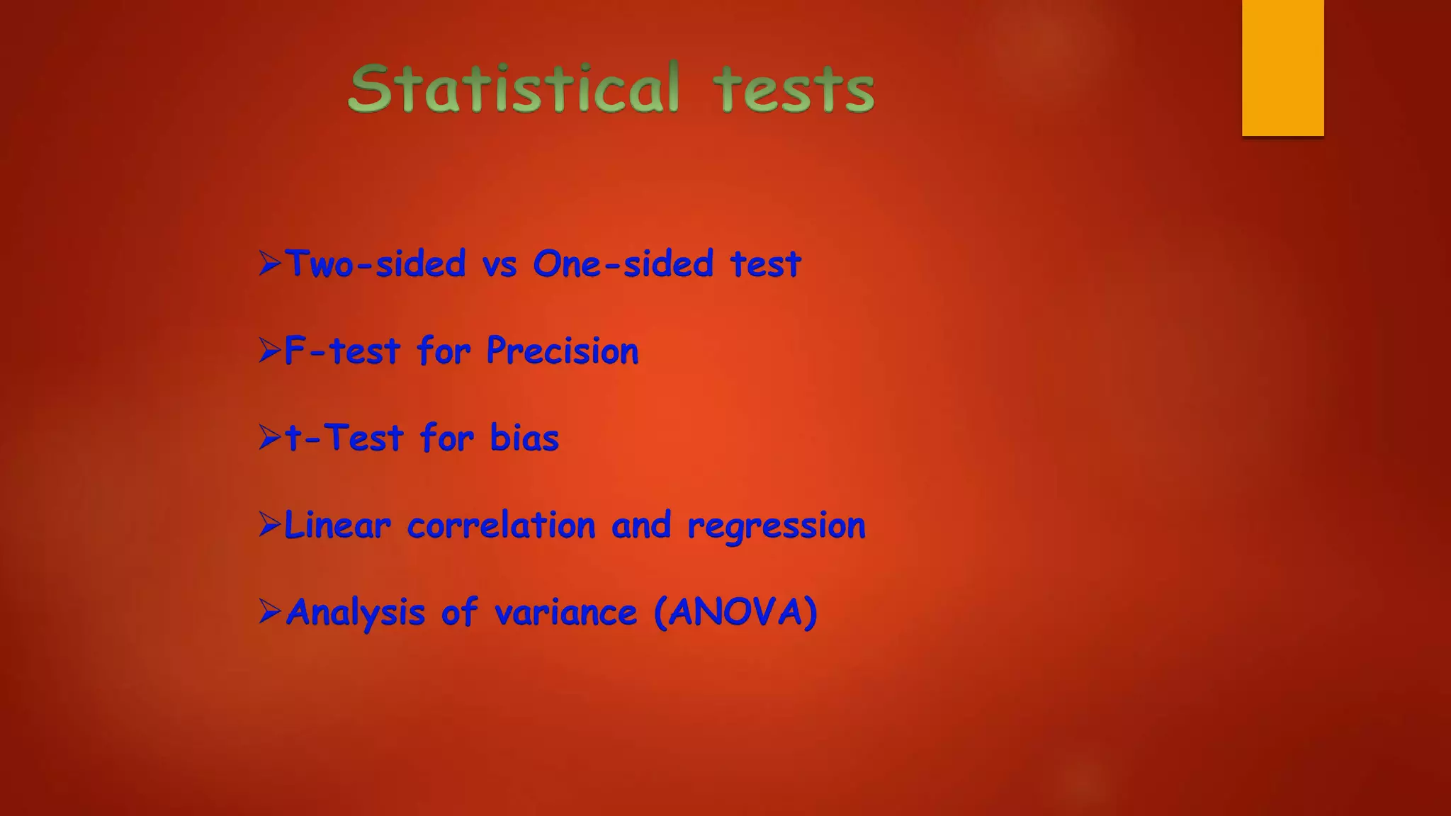 Two-sided vs One-sided test
F-test for Precision
t-Test for bias
Linear correlation and regression
Analysis of variance (ANOVA)
 