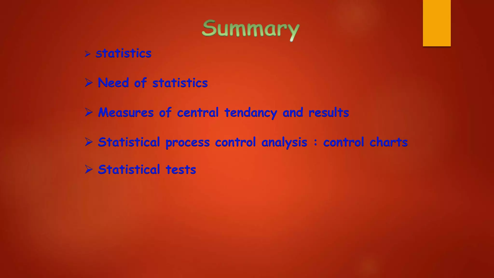  Statistics
 Need of statistics
 Measures of central tendancy and results
 Statistical process control analysis : control charts
 Statistical tests
 