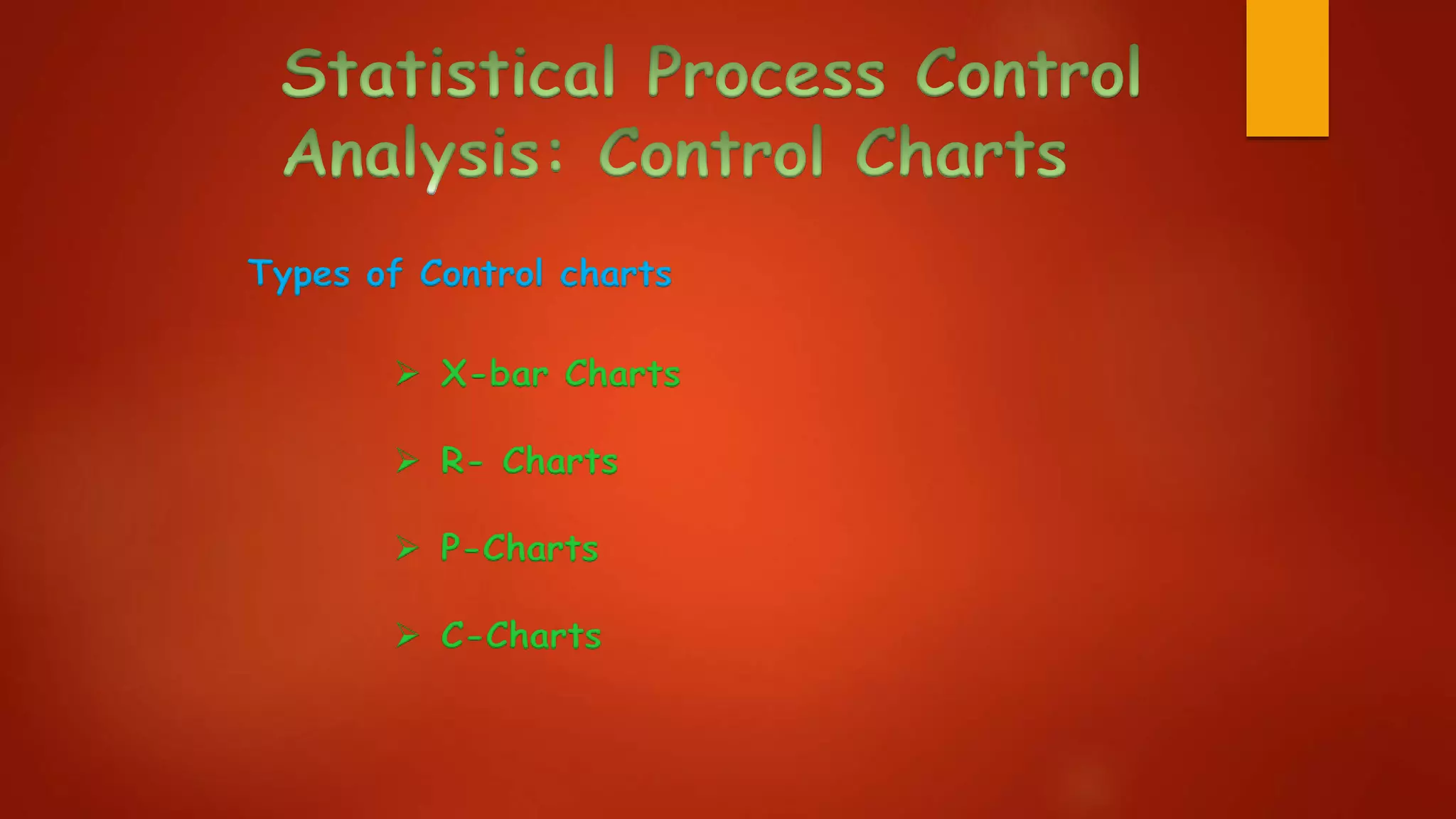 Types of Control charts
 X-bar Charts
 R- Charts
 P-Charts
 C-Charts
 