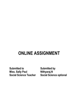 ONLINE ASSIGNMENT
Submitted to Submitted by
Miss. Sally Paul Nithyaraj.N
Social Science Teacher Social Science optional
 