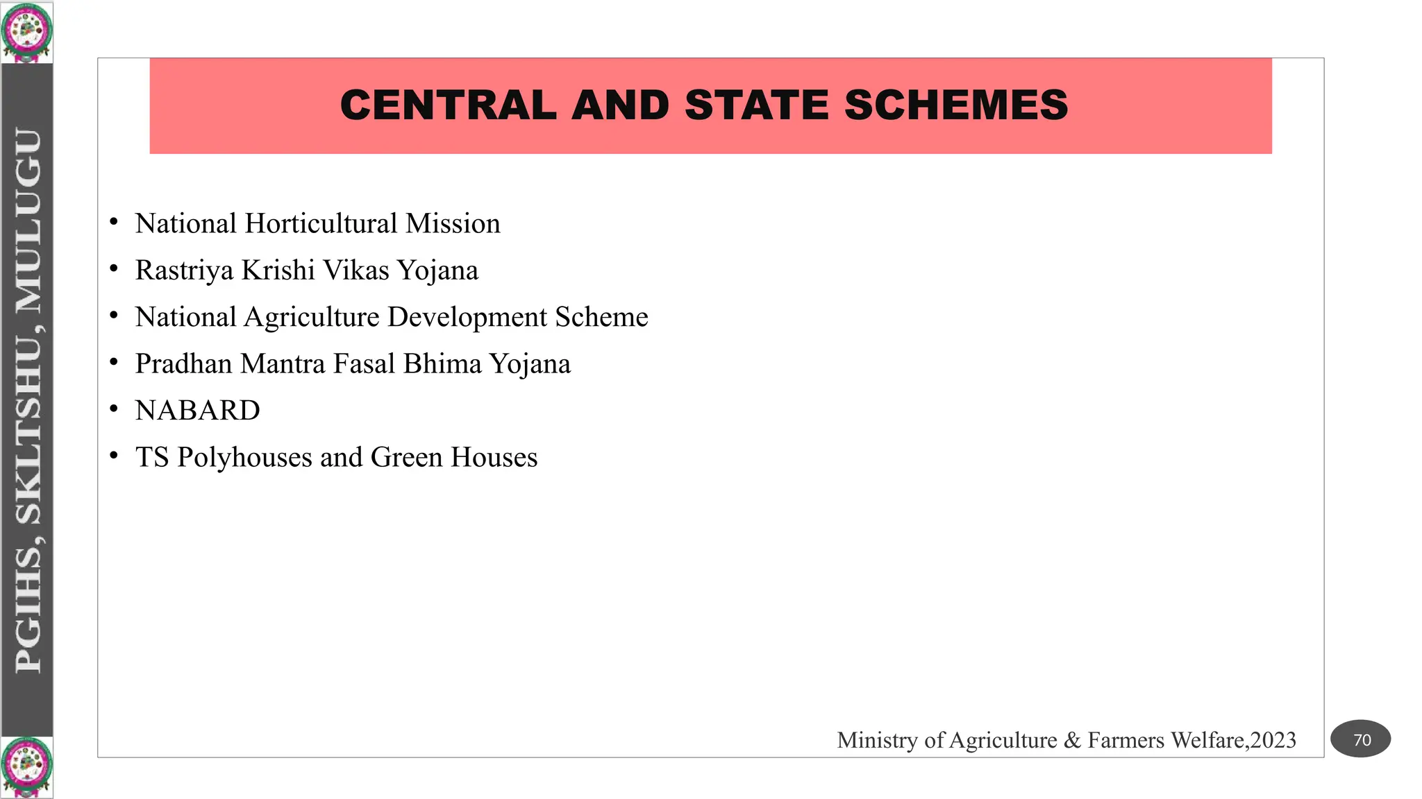 CENTRAL AND STATE SCHEMES
• National Horticultural Mission
• Rastriya Krishi Vikas Yojana
• National Agriculture Development Scheme
• Pradhan Mantra Fasal Bhima Yojana
• NABARD
• TS Polyhouses and Green Houses
70
Ministry of Agriculture & Farmers Welfare,2023
 