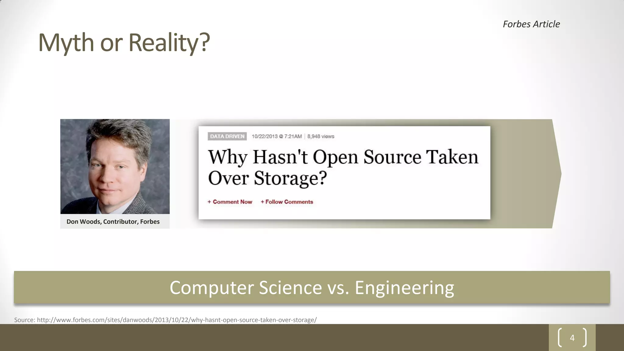 4
Myth or Reality?
Forbes Article
Computer Science vs. Engineering
Source: http://www.forbes.com/sites/danwoods/2013/10/22/why-hasnt-open-source-taken-over-storage/
Don Woods, Contributor, Forbes
 