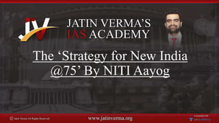 The ‘Strategy for New India
@75’ By NITI Aayog
 