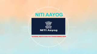 NITI AAYOG
NATIONAL INSTITUTION FOR TRANSFORMING INDIA
 