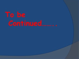 To be 
Continued…….. 
 