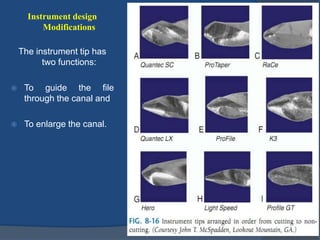 Instrument design
Modifications
The instrument tip has
two functions:
 To guide the file
through the canal and
 To enlarge the canal.
 